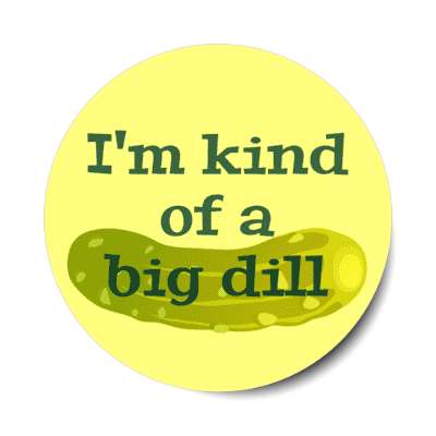 im kind of a big dill pickle big deal stickers, magnet