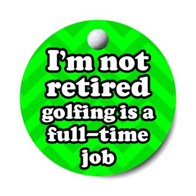 im not retired golfing is a full time job golf ball stickers, magnet