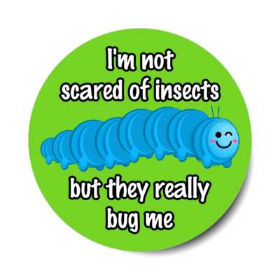 im not scared of insects but they really bug me stickers, magnet