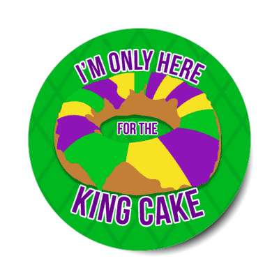 im only here for the king cake green stickers, magnet