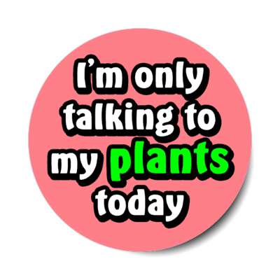 im only talking to my plants today stickers, magnet