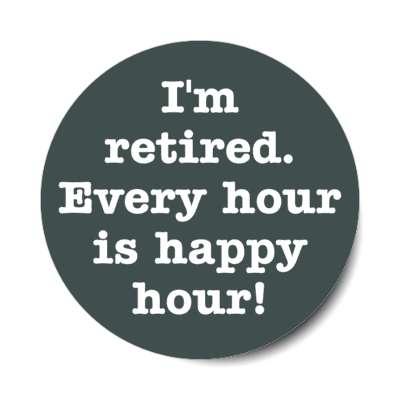 im retired every hour is happy hour stickers, magnet