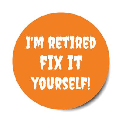 im retired fix it yourself stickers, magnet