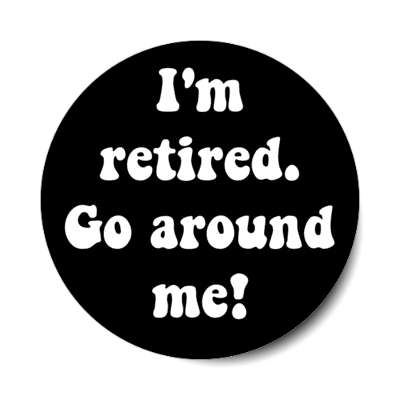 im retired go around me novelty gift black stickers, magnet
