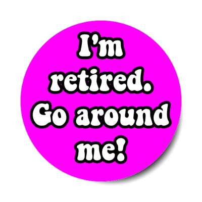 im retired go around me novelty gift magenta stickers, magnet