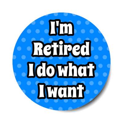 im retired i do what i want polka dots blue stickers, magnet