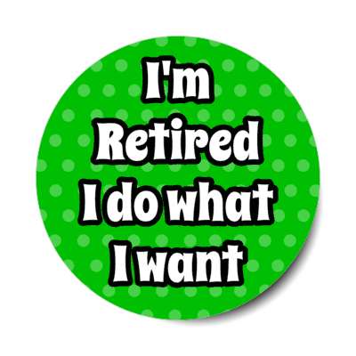 im retired i do what i want polka dots green stickers, magnet