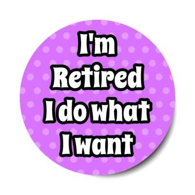 im retired i do what i want polka dots purple stickers, magnet