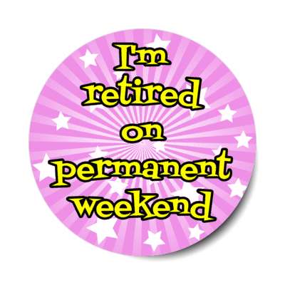 im retired on permanent weekend starburst rays stickers, magnet
