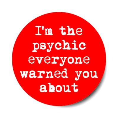 im the psychic everyone warned you about stickers, magnet