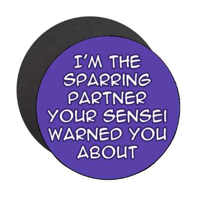 im the sparring partner your sensei warned you about funny stickers, magnet