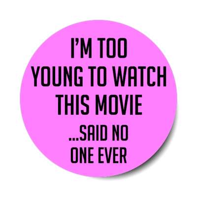 im too young to watch this movie said no one ever stickers, magnet