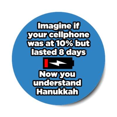 imagine if your cellphone was at ten percept but lasted eight days now you understand hanukkah stickers, magnet