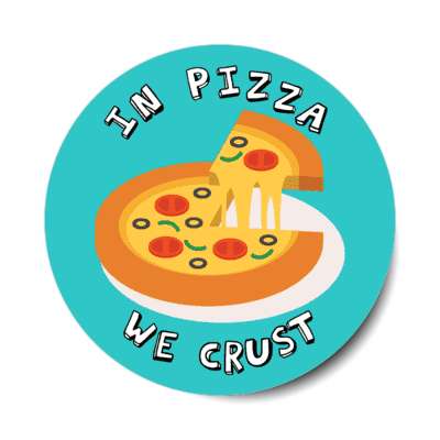 in pizza we crust trust funny stickers, magnet