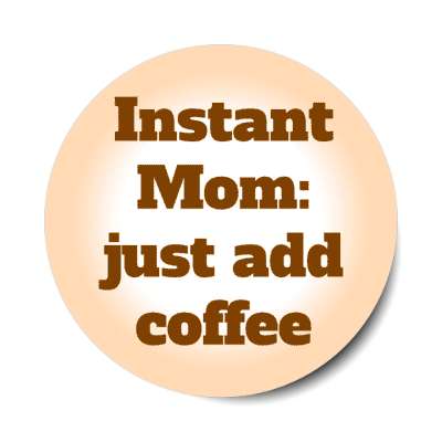 instant mom just add coffee stickers, magnet