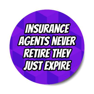 insurance agents never retire they just expire stickers, magnet