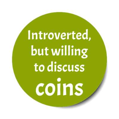introverted but willing to discuss coins stickers, magnet