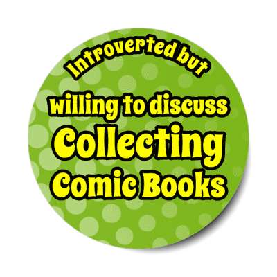 introverted but willing to discuss collecting comic books stickers, magnet