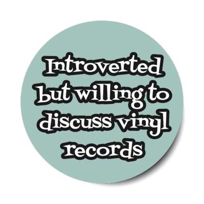 introverted but willing to discuss vinyl records stickers, magnet