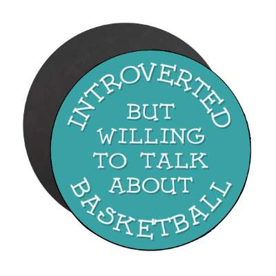 introverted but willing to talk about basketball cute stickers, magnet