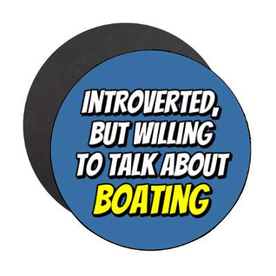 introverted but willing to talk about boating stickers, magnet
