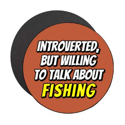 introverted but willing to talk about fishing stickers, magnet