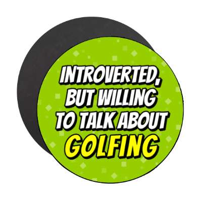 introverted but willing to talk about golfing stickers, magnet