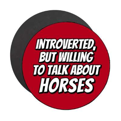 introverted but willing to talk about horses stickers, magnet
