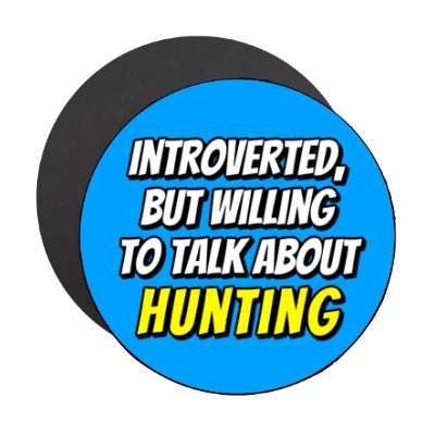 introverted but willing to talk about hunting stickers, magnet