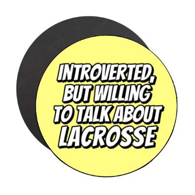 introverted but willing to talk about lacrosse stickers, magnet
