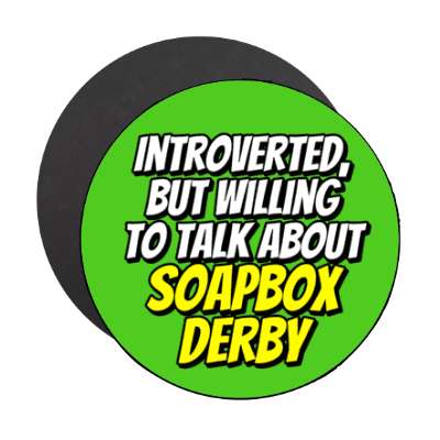 introverted but willing to talk about soapbox derby stickers, magnet