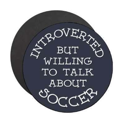 introverted but willing to talk about soccer cute stickers, magnet