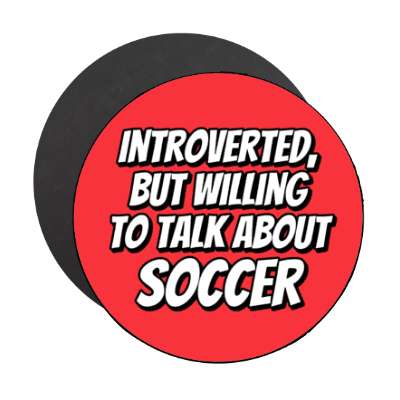 introverted but willing to talk about soccer stickers, magnet