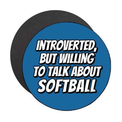 introverted but willing to talk about softball stickers, magnet