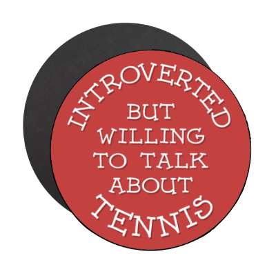 introverted but willing to talk about tennis classic stickers, magnet