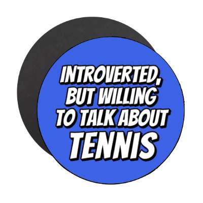 introverted but willing to talk about tennis stickers, magnet