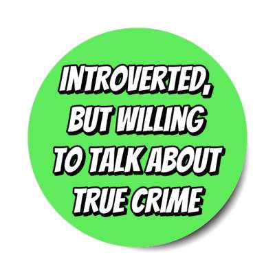 introverted but willing to talk about true crime stickers, magnet