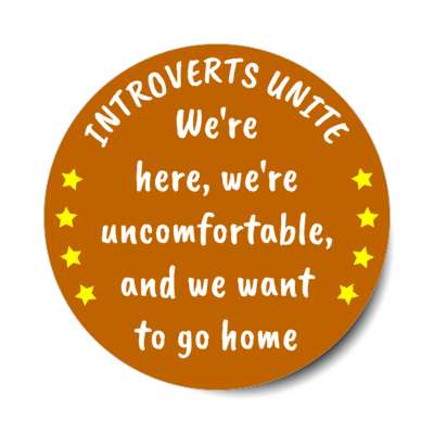 introverts unite were here were uncomfortable and we want to go home brown stickers, magnet