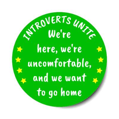 introverts unite were here were uncomfortable and we want to go home green stickers, magnet