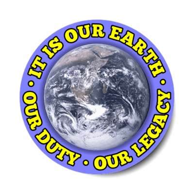 it is our earth our duty our legacy planet blue stickers, magnet