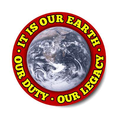 it is our earth our duty our legacy planet red stickers, magnet