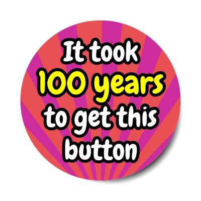 it took 100 years to get this button rays 100th birthday stickers, magnet
