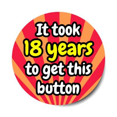 it took 18 years to get this button rays 18th birthday stickers, magnet