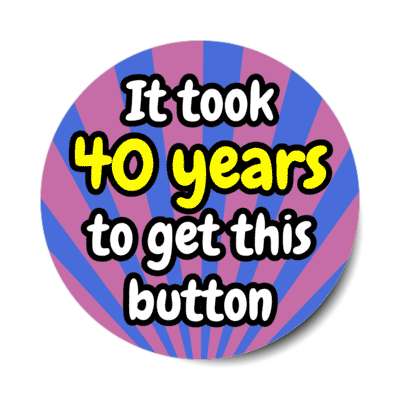 it took 40 years to get this button rays 40th birthday stickers, magnet