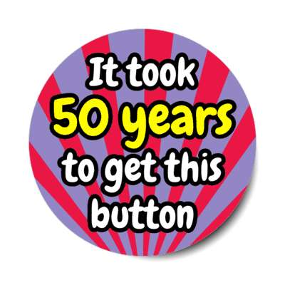 it took 50 years to get this button rays 50th birthday stickers, magnet