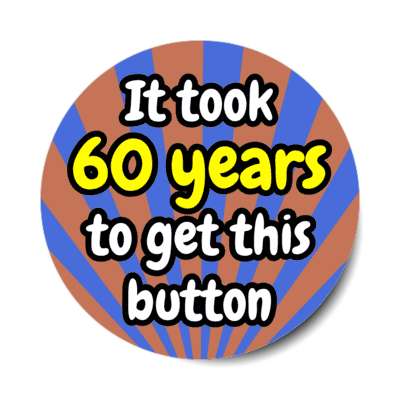 it took 60 years to get this button rays 60th birthday stickers, magnet