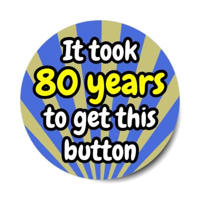 it took 80 years to get this button rays 80th birthday stickers, magnet