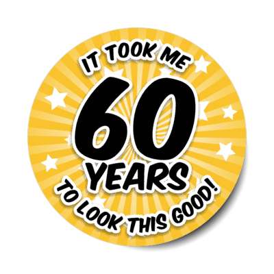 it took me 60 years to look this good 60th birthday orange burst stickers, magnet