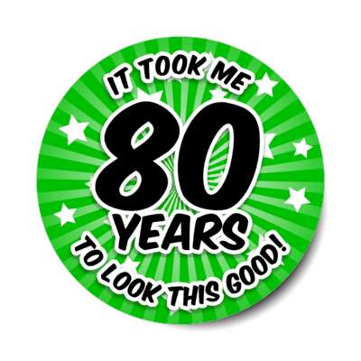 it took me 80 years to look this good 80th birthday green burst stickers, magnet