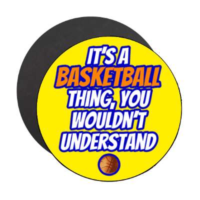 its a basketball thing you wouldnt understand stickers, magnet